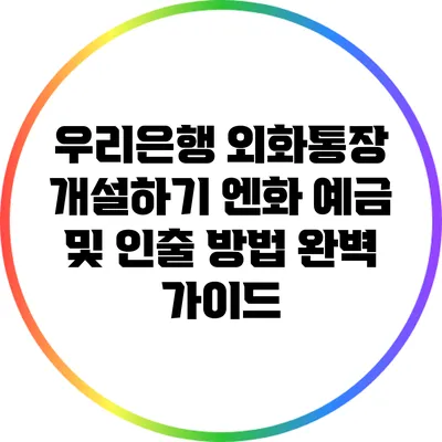 우리은행 외화통장 개설하기: 엔화 예금 및 인출 방법 완벽 가이드