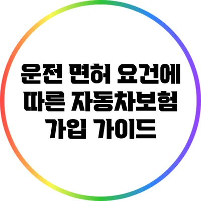 운전 면허 요건에 따른 자동차보험 가입 가이드
