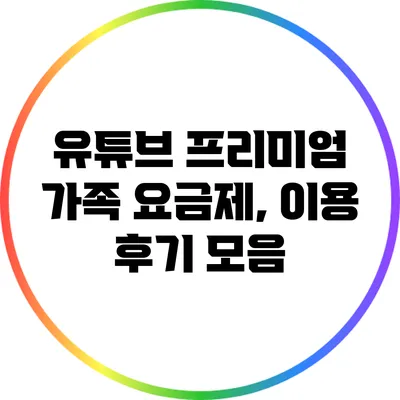 유튜브 프리미엄 가족 요금제, 이용 후기 모음
