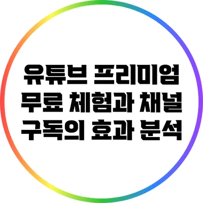 유튜브 프리미엄 무료 체험과 채널 구독의 효과 분석