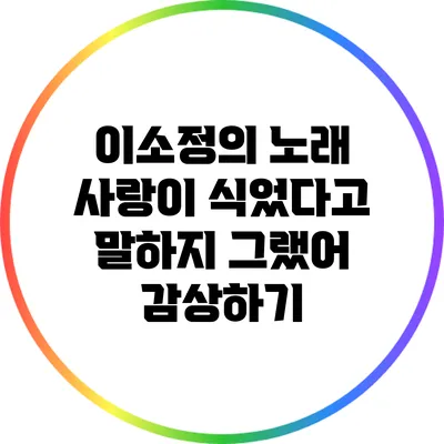 이소정의 노래 "사랑이 식었다고 말하지 그랬어" 감상하기