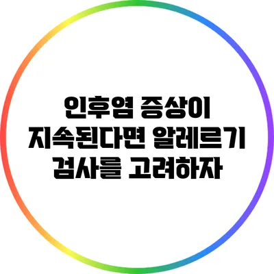 인후염 증상이 지속된다면? 알레르기 검사를 고려하자