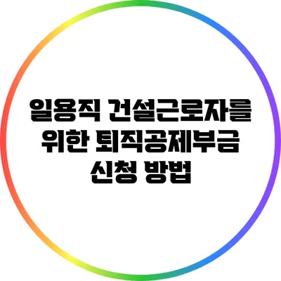 일용직 건설근로자를 위한 퇴직공제부금 신청 방법