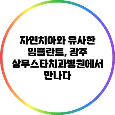 자연치아와 유사한 임플란트, 광주 상무스타치과병원에서 만나다