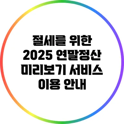 절세를 위한 2025 연말정산 미리보기 서비스 이용 안내
