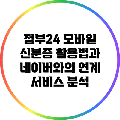 정부24 모바일 신분증 활용법과 네이버와의 연계 서비스 분석