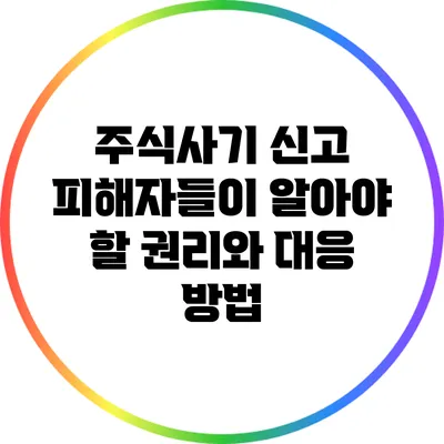 주식사기 신고: 피해자들이 알아야 할 권리와 대응 방법