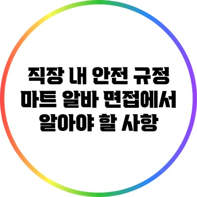 직장 내 안전 규정: 마트 알바 면접에서 알아야 할 사항