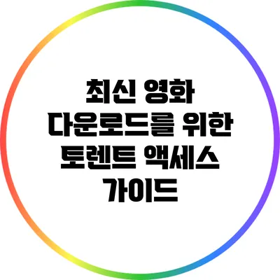 최신 영화 다운로드를 위한 토렌트 액세스 가이드