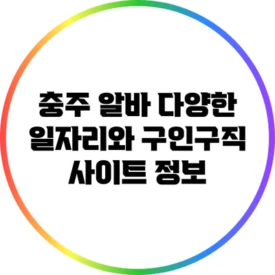 충주 알바: 다양한 일자리와 구인구직 사이트 정보