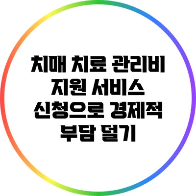 치매 치료 관리비 지원 서비스 신청으로 경제적 부담 덜기