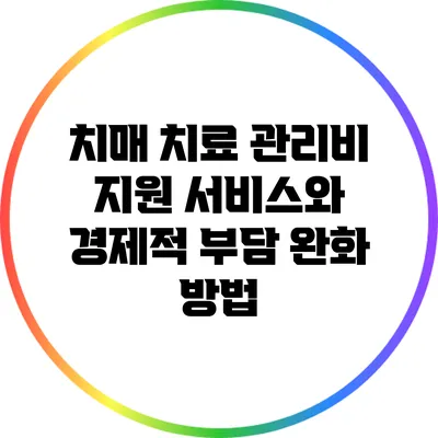 치매 치료 관리비 지원 서비스와 경제적 부담 완화 방법