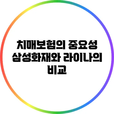 치매보험의 중요성: 삼성화재와 라이나의 비교