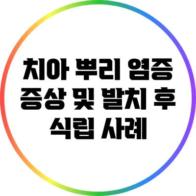 치아 뿌리 염증 증상 및 발치 후 식립 사례