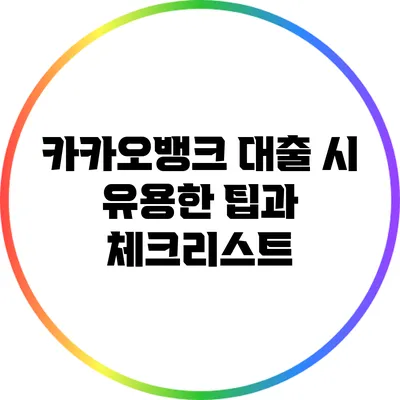 카카오뱅크 대출 시 유용한 팁과 체크리스트
