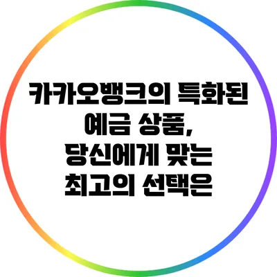 카카오뱅크의 특화된 예금 상품, 당신에게 맞는 최고의 선택은?
