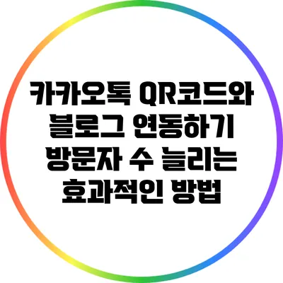 카카오톡 QR코드와 블로그 연동하기: 방문자 수 늘리는 효과적인 방법