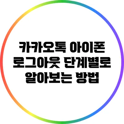 카카오톡 아이폰 로그아웃: 단계별로 알아보는 방법
