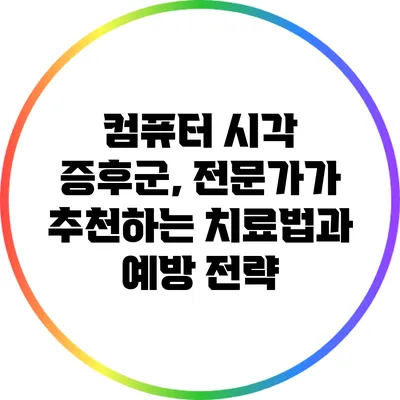 컴퓨터 시각 증후군, 전문가가 추천하는 치료법과 예방 전략