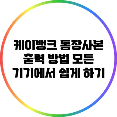 케이뱅크 통장사본 출력 방법: 모든 기기에서 쉽게 하기