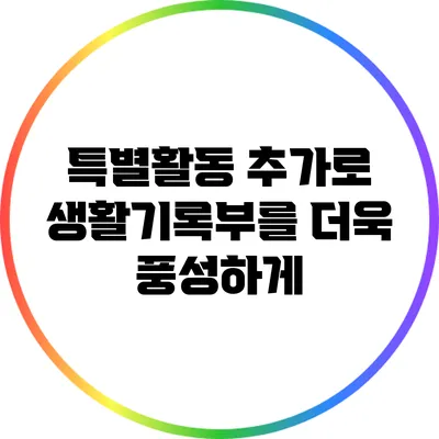 특별활동 추가로 생활기록부를 더욱 풍성하게