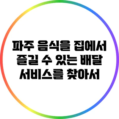 파주 음식을 집에서 즐길 수 있는 배달 서비스를 찾아서