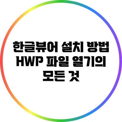 한글뷰어 설치 방법: HWP 파일 열기의 모든 것