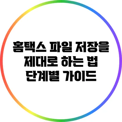 홈택스 파일 저장을 제대로 하는 법: 단계별 가이드