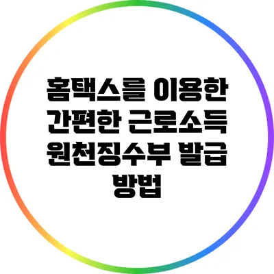 홈택스를 이용한 간편한 근로소득 원천징수부 발급 방법