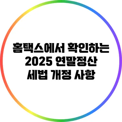 홈택스에서 확인하는 2025 연말정산 세법 개정 사항