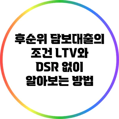 후순위 담보대출의 조건: LTV와 DSR 없이 알아보는 방법