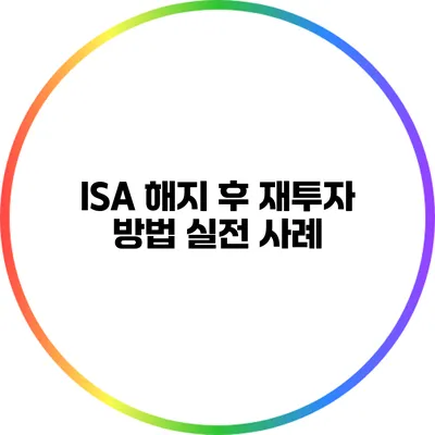 ISA 해지 후 재투자 방법: 실전 사례