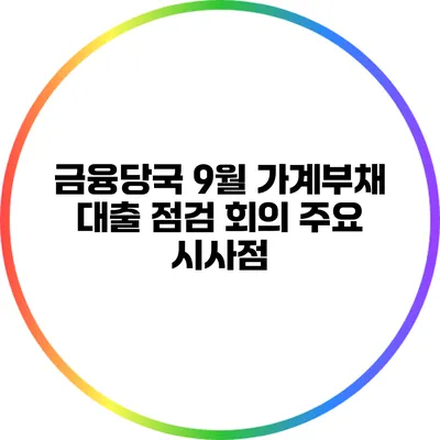 금융당국 9월 가계부채 대출 점검 회의 주요 시사점