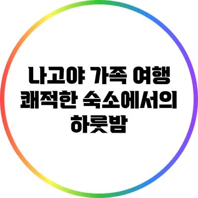 나고야 가족 여행: 쾌적한 숙소에서의 하룻밤