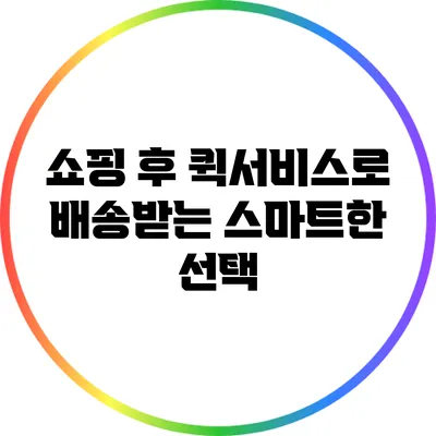 쇼핑 후 퀵서비스로 배송받는 스마트한 선택