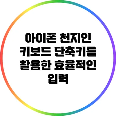 아이폰 천지인 키보드 단축키를 활용한 효율적인 입력