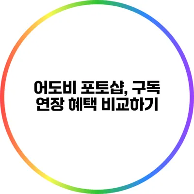 어도비 포토샵, 구독 연장 혜택 비교하기