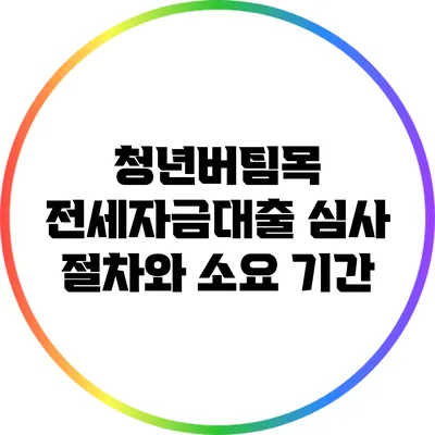 청년버팀목 전세자금대출 심사 절차와 소요 기간