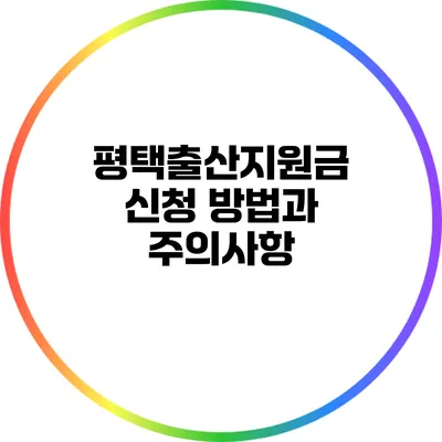 평택출산지원금 신청 방법과 주의사항