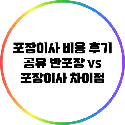 포장이사 비용 후기 공유: 반포장 vs 포장이사 차이점