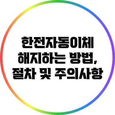 한전자동이체 해지하는 방법, 절차 및 주의사항