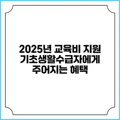 2025년 교육비 지원 기초생활수급자에게 주어지는 혜택