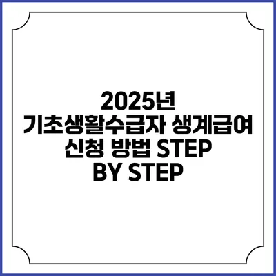 2025년 기초생활수급자 생계급여 신청 방법 STEP BY STEP