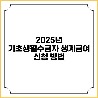 2025년 기초생활수급자 생계급여 신청 방법