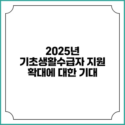 2025년 기초생활수급자 지원 확대에 대한 기대