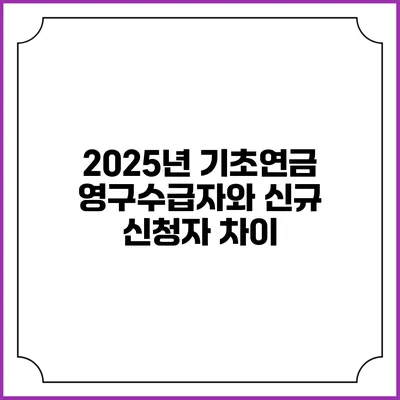 2025년 기초연금 영구수급자와 신규 신청자 차이