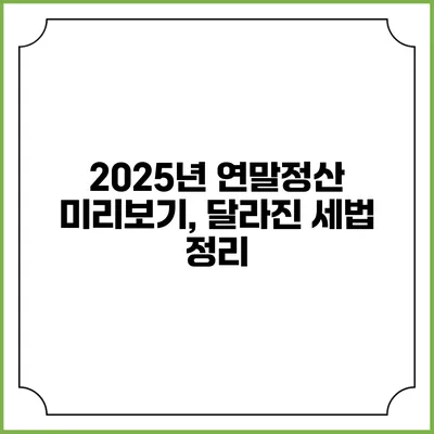 2025년 연말정산 미리보기, 달라진 세법 정리