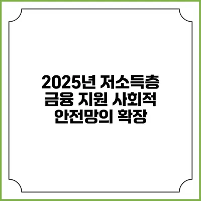 2025년 저소득층 금융 지원 사회적 안전망의 확장