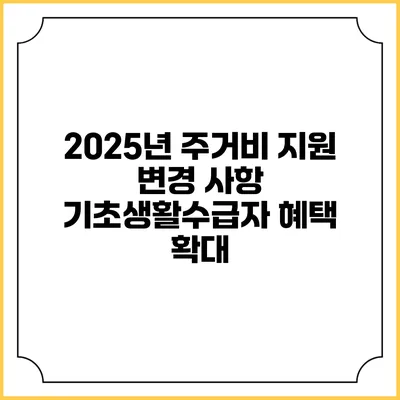 2025년 주거비 지원 변경 사항 기초생활수급자 혜택 확대