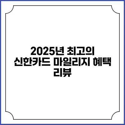 2025년 최고의 신한카드 마일리지 혜택 리뷰